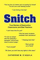 Snitch: True Stories of Destructive Classrooms and Bad Teachers 0615659772 Book Cover