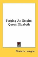 Forging An Empire, Queen Elizabeth 1163808520 Book Cover