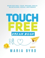 Touch Free Dream Book: Manifesting Your Dreams While Maintaining Sexual Abstinence 1545589321 Book Cover