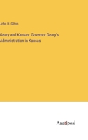 Geary and Kansas: Governor Geary's Administration in Kansas 3382329832 Book Cover
