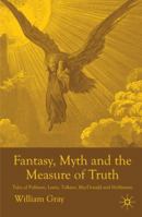 Fantasy, Myth and the Measure of Truth: Tales of Pullman, Lewis, Tolkien, MacDonald and Hoffman 0230272851 Book Cover