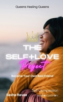 The Self+Love (P)roject: Become Your Own Best Friend: Aspect 2: Self-Compassion/Appreciation B0BSJPZSGF Book Cover