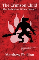 The Crimson Child: the Indestructibles Book 5 0997916516 Book Cover