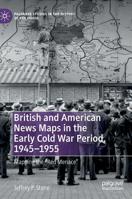 British and American News Maps in the Early Cold War Period, 1945–1955: Mapping the "Red Menace" 303015470X Book Cover