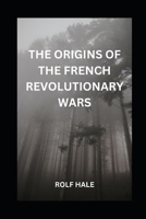 THE ORIGINS OF THE FRENCH REVOLUTIONARY WARS B0C2RXSZJ4 Book Cover
