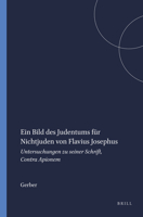 Ein Bild Des Judentums Fur Nichtjuden Von Flavius Josephus: Untersuchungen Zu Seiner Schrift Contra Apionem (Arbeiten Zur Geschichte Des Antiken Judentums Und Des Urchristentums, 40) (German Edition) 9004107533 Book Cover
