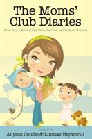 The Moms' Club Diaries: Notes from a World of Play Dates, Pacifiers, and Poignant Moments 1932898921 Book Cover