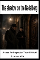 The shadow on the Nadelberg: A case for Inspector Thomi Stöckli (Swiss Crimes) B0H3T8JPJS Book Cover