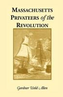 Massachusetts Privateers of the Revolution (Classic Reprint) 0788409654 Book Cover