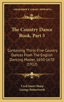 The Country Dance Book, Part 3: Containing Thirty-Five Country Dances From The English Dancing Master, 1650-1670 1164119265 Book Cover