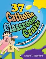 37 Catholic Classroom Crafts: In 20 Minutes Or Less! 1585957496 Book Cover