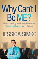 Why Can't I Be Me?: Understanding and Rising Above the 'Fake It To Make It' Work Culture 1614485658 Book Cover