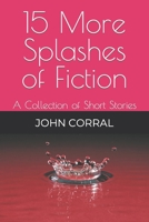 15 More Splashes of Fiction: A Collection of Short Stories B09LGJT2YD Book Cover