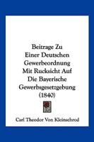 Beitr�ge Zu Einer Deutschen Gewerbeordnung, Mit R�cksicht Auf Die Bayerischen Gewerbsgesetzegebung 1161022430 Book Cover