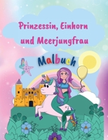 Prinzessin, Einhorn und Meerjungfrau Malbuch: Erstaunliches Malbuch mit Prinzessin, Einhorn und Meerjungfrau -50 F�rbeseiten f�r M�dchen -Einzigartige und wundersch�ne Designs f�r M�dchen, Kinder im A 100892525X Book Cover