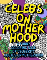 Celebs On Motherhood - A Funny Coloring Book Of Celebrity Quotes On Motherhood: Perfect Mom Gift Idea For Mothers Day Anniversary Christmas Birthday B0923WJ3PS Book Cover
