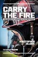 Carry the Fire: The Crucible of Leadership in the Fire Service 1593705166 Book Cover