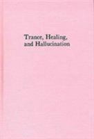 Trance Healing and Hallucination: Three Field Studies in Religious Experience 0898742463 Book Cover