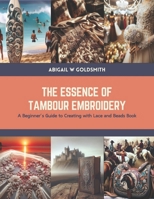 The Essence of Tambour Embroidery: A Beginner’s Guide to Creating with Lace and Beads Book B0CTS6VGX7 Book Cover