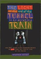 The Light at the End of the Tunnel Is an Oncoming Train: And 947 Other Pithy Pronouncements on Life from the Cynical Side of the Tracks 1567315291 Book Cover