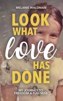 Look What Love Has Done: My Journey Toward Freedom & Fullness 1662953453 Book Cover