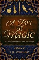 A Bit of Magic: A Collection of Fairy Tale Retellings B07XJDMBGD Book Cover