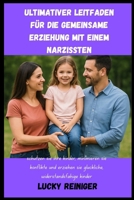 ULTIMATIVER LEITFADEN FÜR DIE GEMEINSAME ERZIEHUNG MIT EINEM NARZISSTEN: Schützen Sie Ihre Kinder, minimieren Sie Konflikte und erziehen Sie ... eine gesunde Beziehung auf) (German Edition) B0F9TWNDZH Book Cover