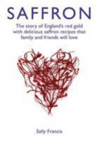 Saffron: The Story of England's Red Gold, with Delicious Saffron Recipes That Family and Friends Will Love 095504667X Book Cover