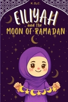 Eiliyah and the Moon of Ramadan (Eiliyah Grows Her Deen) B0GNS6R81T Book Cover
