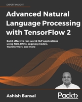 Advanced Natural Language Processing with TensorFlow 2: Build real-world effective NLP applications using NER, RNNs, seq2seq models, Transformers, and more 1800200935 Book Cover