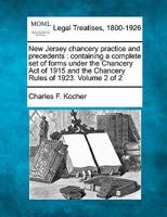 New Jersey chancery practice and precedents: containing a complete set of forms under the Chancery Act of 1915 and the Chancery Rules of 1923. Volume 2 of 2 1240122454 Book Cover