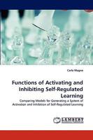 Functions of Activating and Inhibiting Self-Regulated Learning: Comparing Models for Generating a System of Activation and Inhibition of Self-Regulated Learning 3838356233 Book Cover