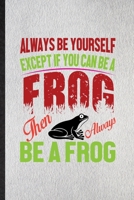 Always Be Yourself Except If You Can Be a Frog Than Always Be a Frog: Lined Notebook For Dart Frog Owner Vet. Ruled Journal For Exotic Animal Lover. ... Blank Composition Great For School Writing 1713422247 Book Cover