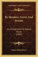 By Meadow, Grove And Stream: An Introduction To Nature Study 1378050665 Book Cover