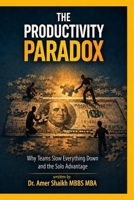 The Productivity Paradox: Why Teams Slow Everything Down — and the Solo Advantage 1919561137 Book Cover