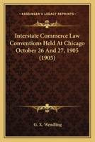 Interstate Commerce Law Conventions Held At Chicago October 26 And 27, 1905 1120300894 Book Cover