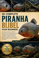 DE COMPLETE PIRANHABIJBEL VOOR BEGINNERS: Alles wat je moet weten over piranha's: soortenoverzicht en gedrag, aquariuminrichting, waterwaarden, dieet ... veelvoorkomende problem.... (Dutch Edition) B0HCW5G91N Book Cover