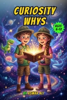 Curiosity Whys: Screen-Free Phone Alternative Activity, Simple Answers to Big Questions About Science, Space, AI & Everyday Mysteries, Boost Smart Thinking for Kids Ages 6-12 B0H2VJ38TB Book Cover