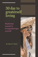 30 day to greater selfloving: Step-by-step manual to loving and savagely yourself B0BZF9DTNX Book Cover
