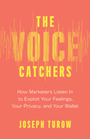 The Voice Catchers: How Marketers Listen In to Exploit Your Feelings, Your Privacy, and Your Wallet 0300248032 Book Cover