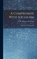 A Compromise With Socialism: Some Practical Suggestions 1022074180 Book Cover