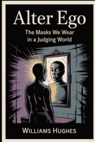 Alter Ego: The Mask We Wear in a Judging World B0FJ2FZYV2 Book Cover