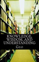 Knowledge, Wisdom, and Understanding 1983441554 Book Cover