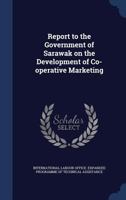 Report to the Government of Sarawak on the development of co-operative marketing 1376845520 Book Cover