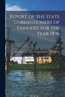 Report of the State Commissioners of Fisheries for the Year 1896; 1896 1014176794 Book Cover