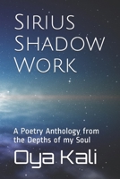 Sirius Shadow Work: A Poetry Anthology from the Depths of my Soul 1696803209 Book Cover