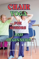 CHAIR YOGA FOR SENIORS AND BEGINNERS: Learn to practice Chair Yoga for Seniors or people with reduced mobility with this guide (Comprehensive guide to fitness and dieting) B0CTXVJGN5 Book Cover