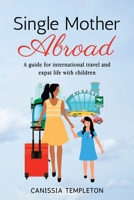 Single Mother Abroad: A how-to guide for international travel and expat life with children 1703769848 Book Cover