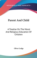 Parent And Child, A Treatise On The Moral And Religious Education Of Children 1417971703 Book Cover