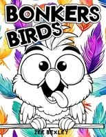 Bonkers Birds: Fun and Crazy Bird Coloring Book For Adults and Kids Who Love Creative Relaxation. B0CTYMQX1G Book Cover